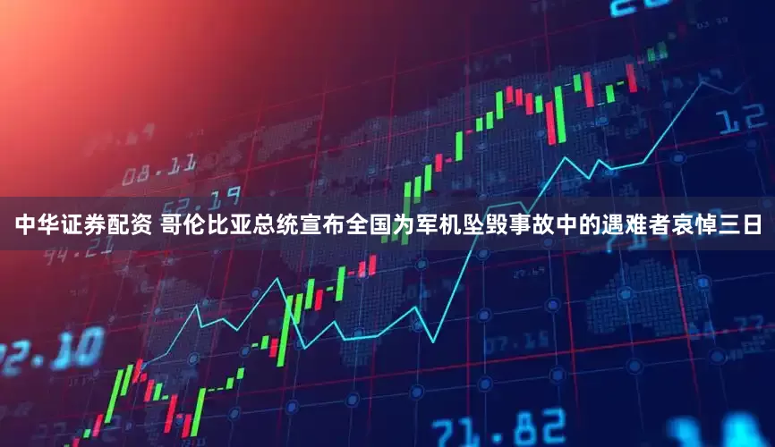 中华证券配资 哥伦比亚总统宣布全国为军机坠毁事故中的遇难者哀悼三日