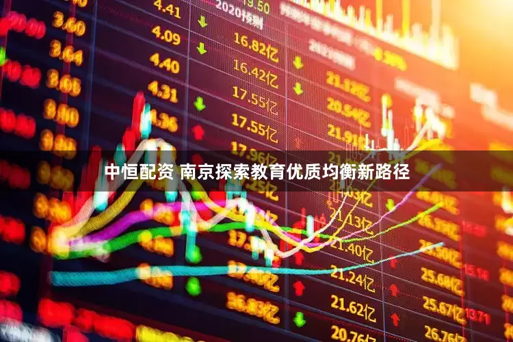 中恒配资 南京探索教育优质均衡新路径
